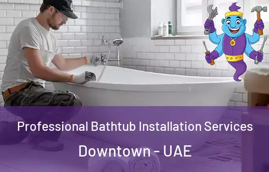  Professional Bathtub Installation Services Downtown - UAE