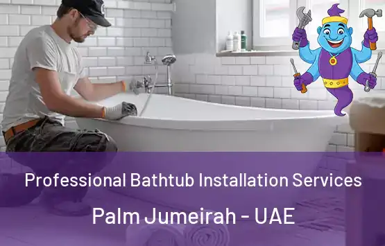  Professional Bathtub Installation Services Palm Jumeirah - UAE